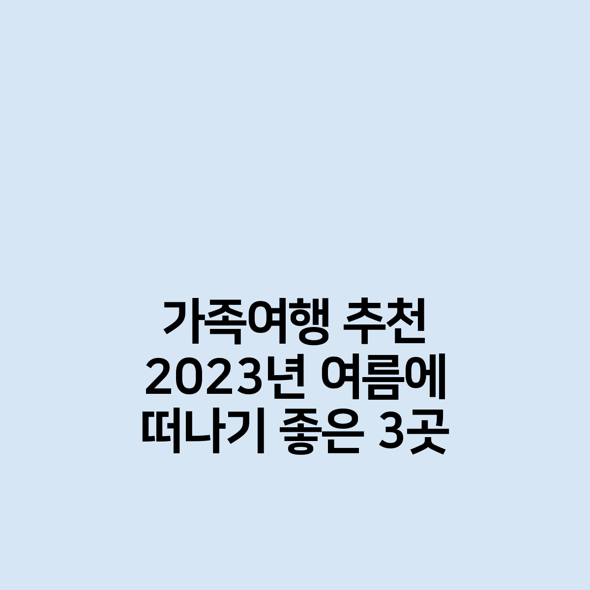 가족여행 추천 2023년 여름에 떠나기 좋은 3곳