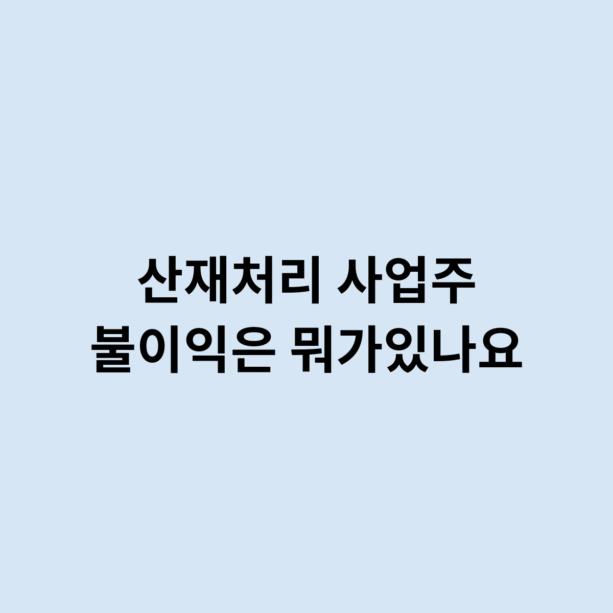 산재처리 사업주 불이익 이런게 있습니다.