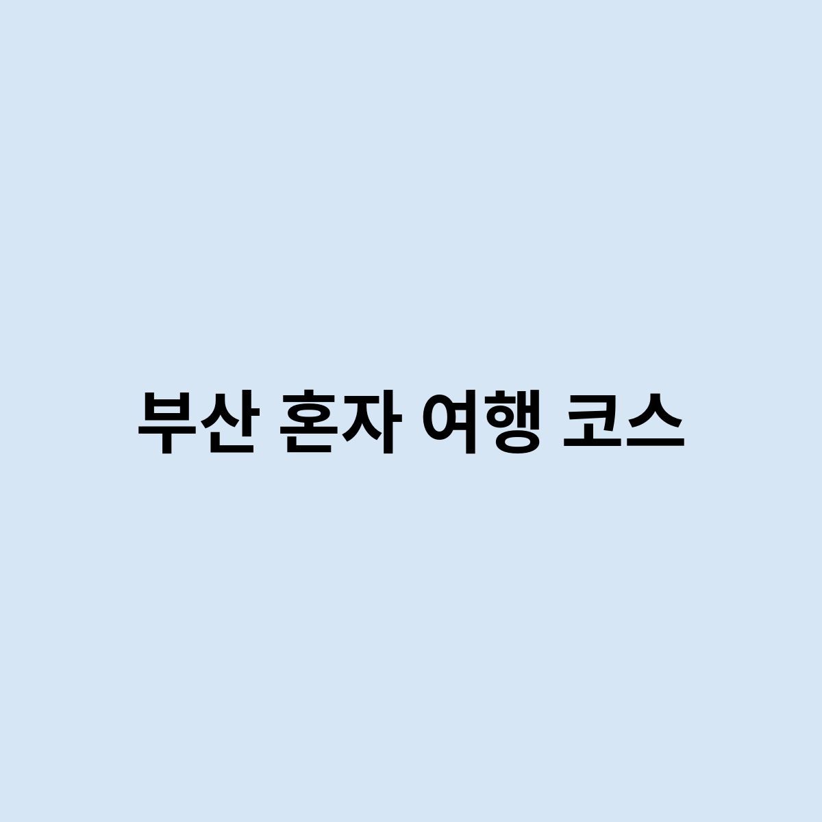 부산 혼자 여행 코스는 이렇게 구성해보세요