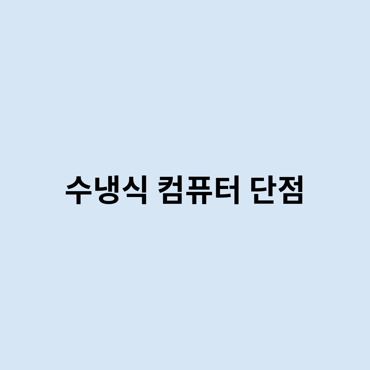 수냉식 컴퓨터 단점은 어떻게 될까요 ?