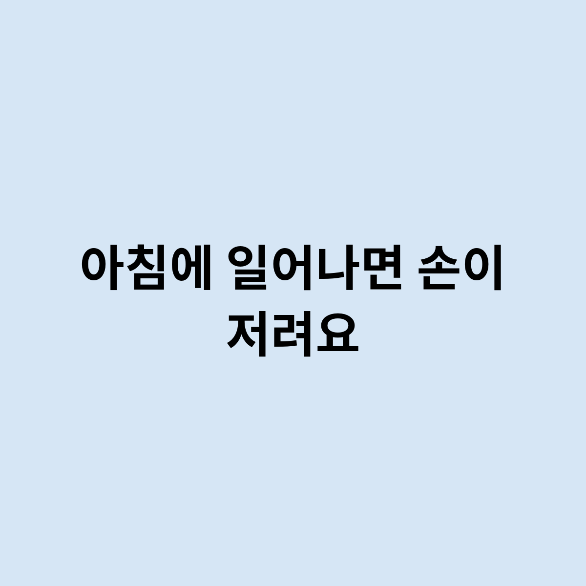 아침에 일어나면 손이 저려요