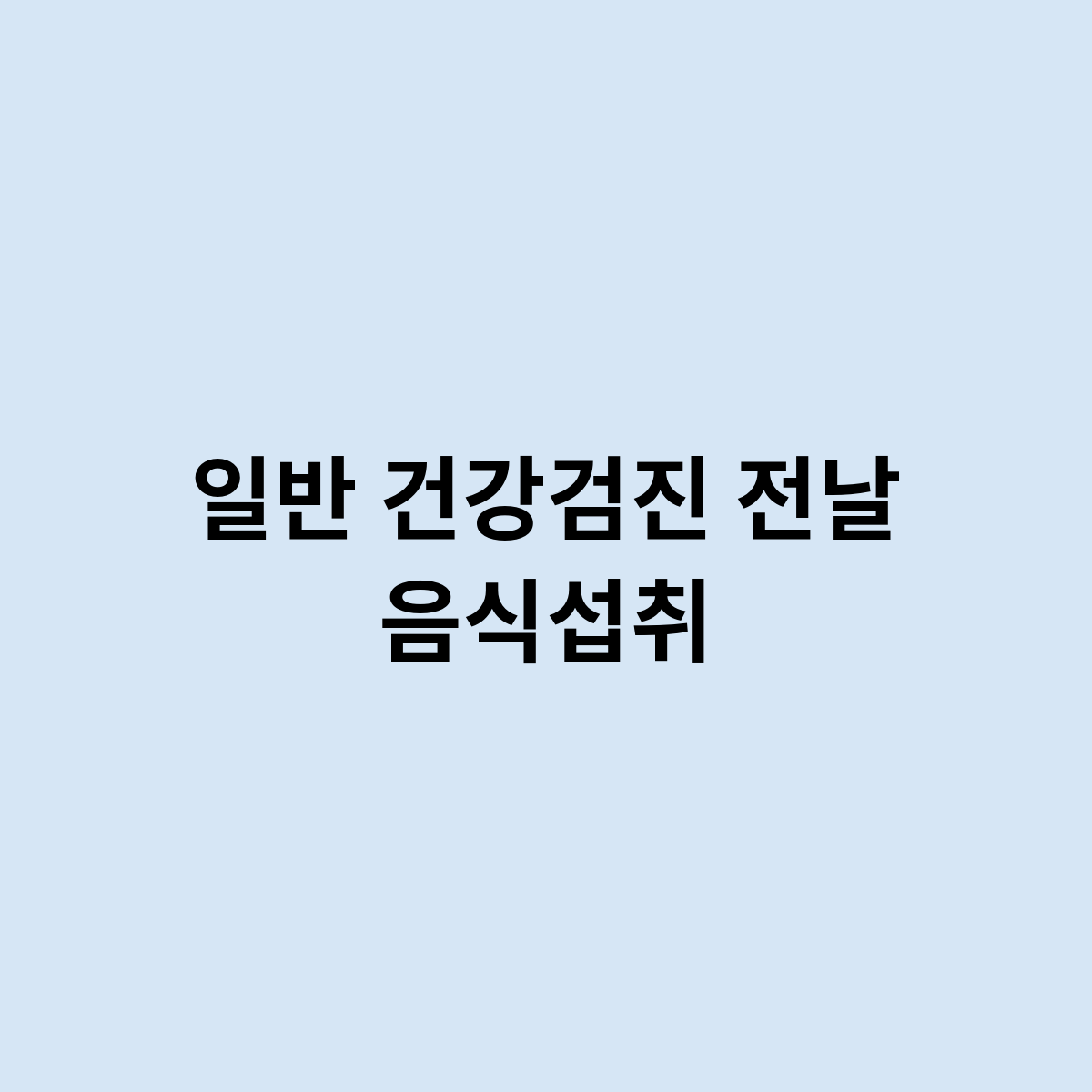 일반 건강검진 전날 음식섭취는 어떻게 ?