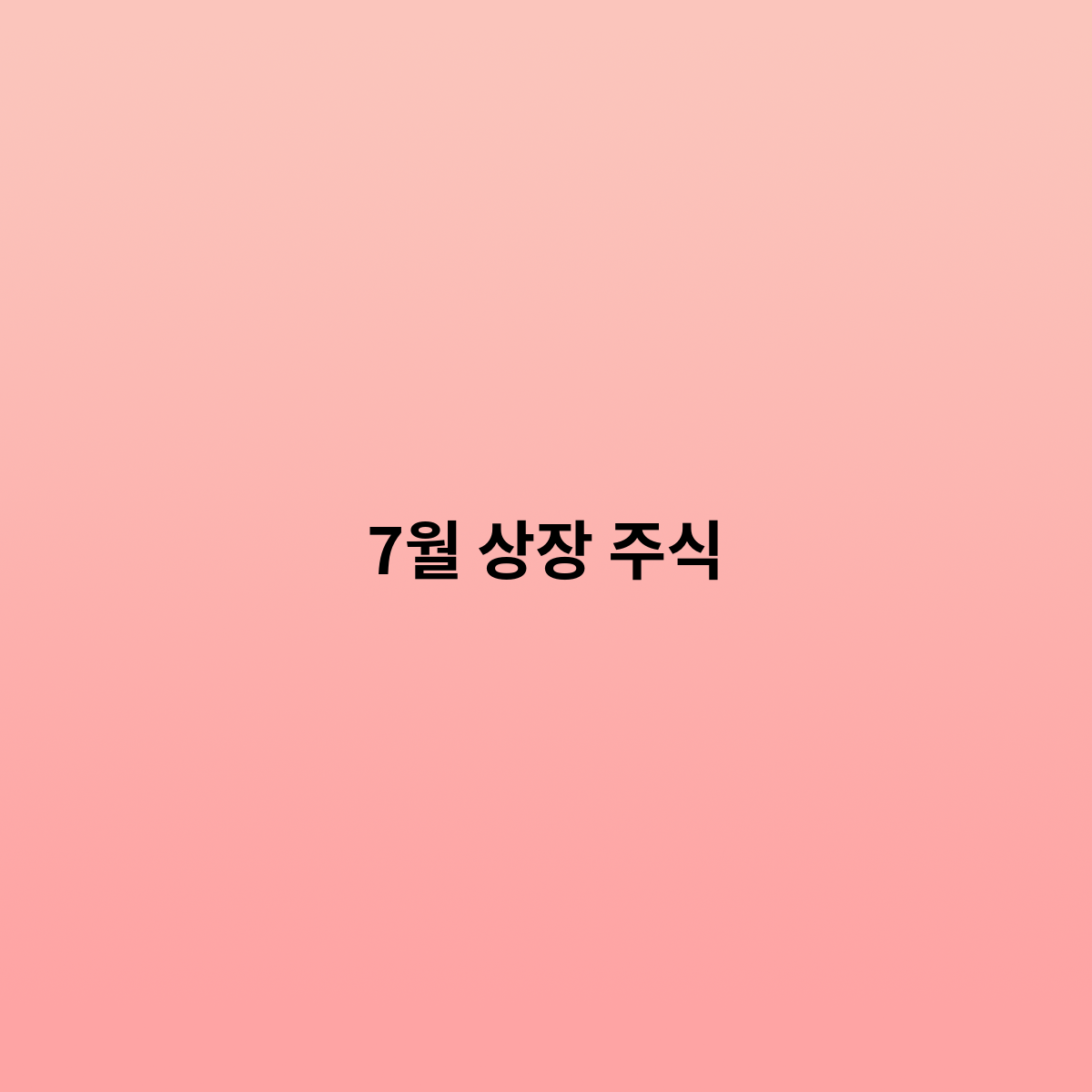 7월 상장 주식을 한번 알아보자