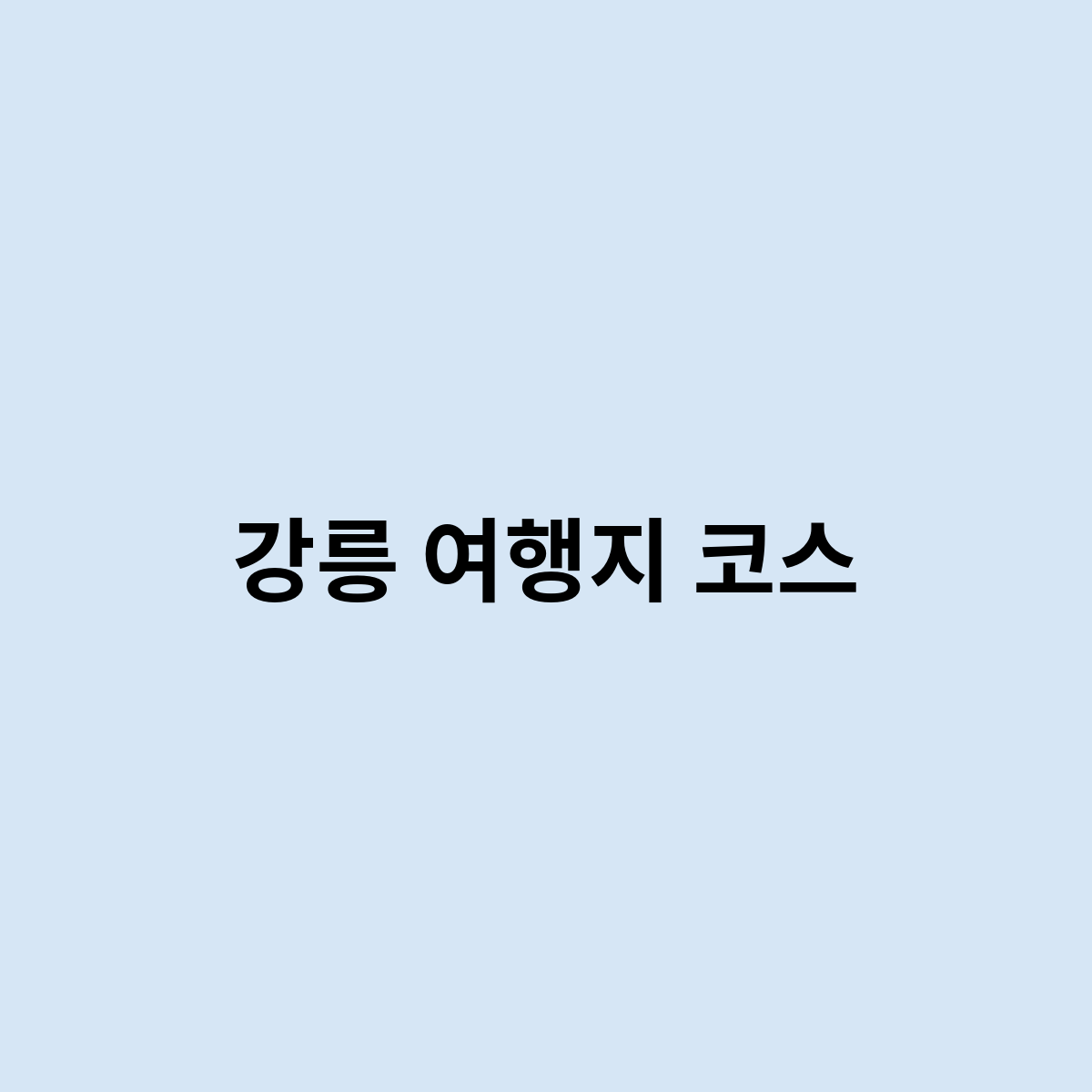 강릉 여행지 코스를 한번 알아보자
