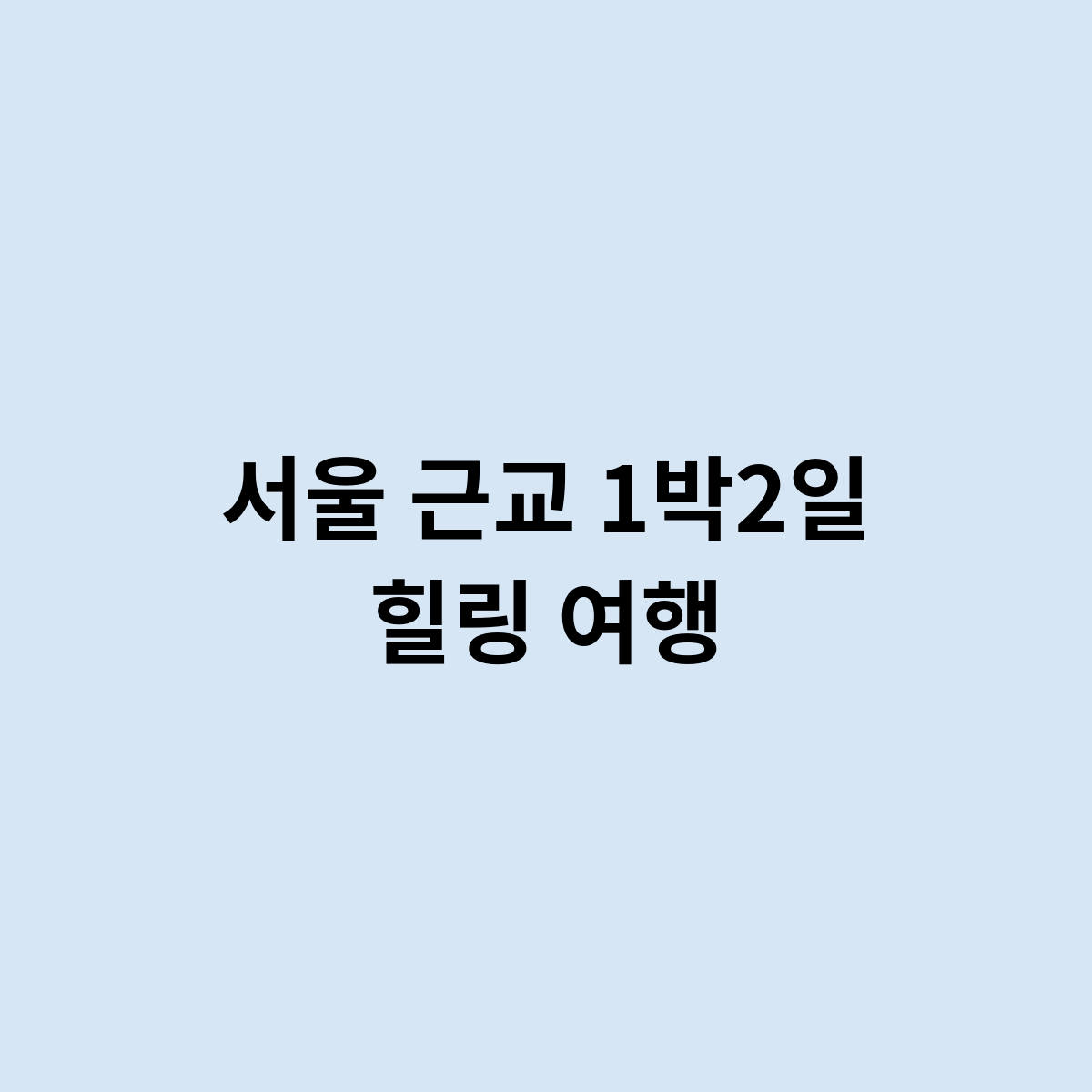 서울 근교 1박2일 힐링 여행