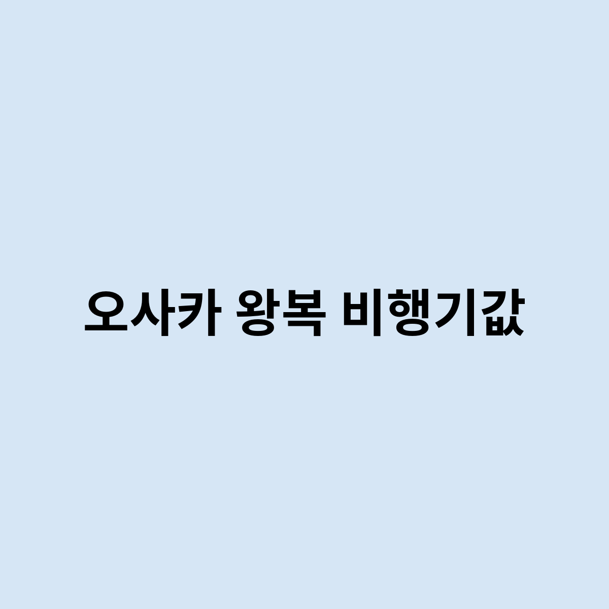 오사카 왕복 비행기값을 한번 알아보자