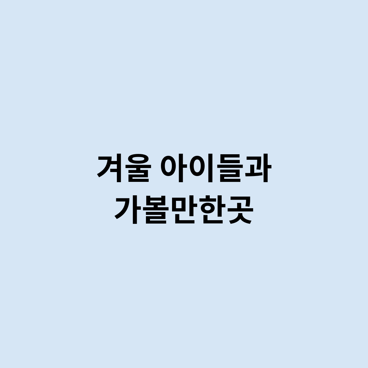 겨울 아이들과 가볼만한곳