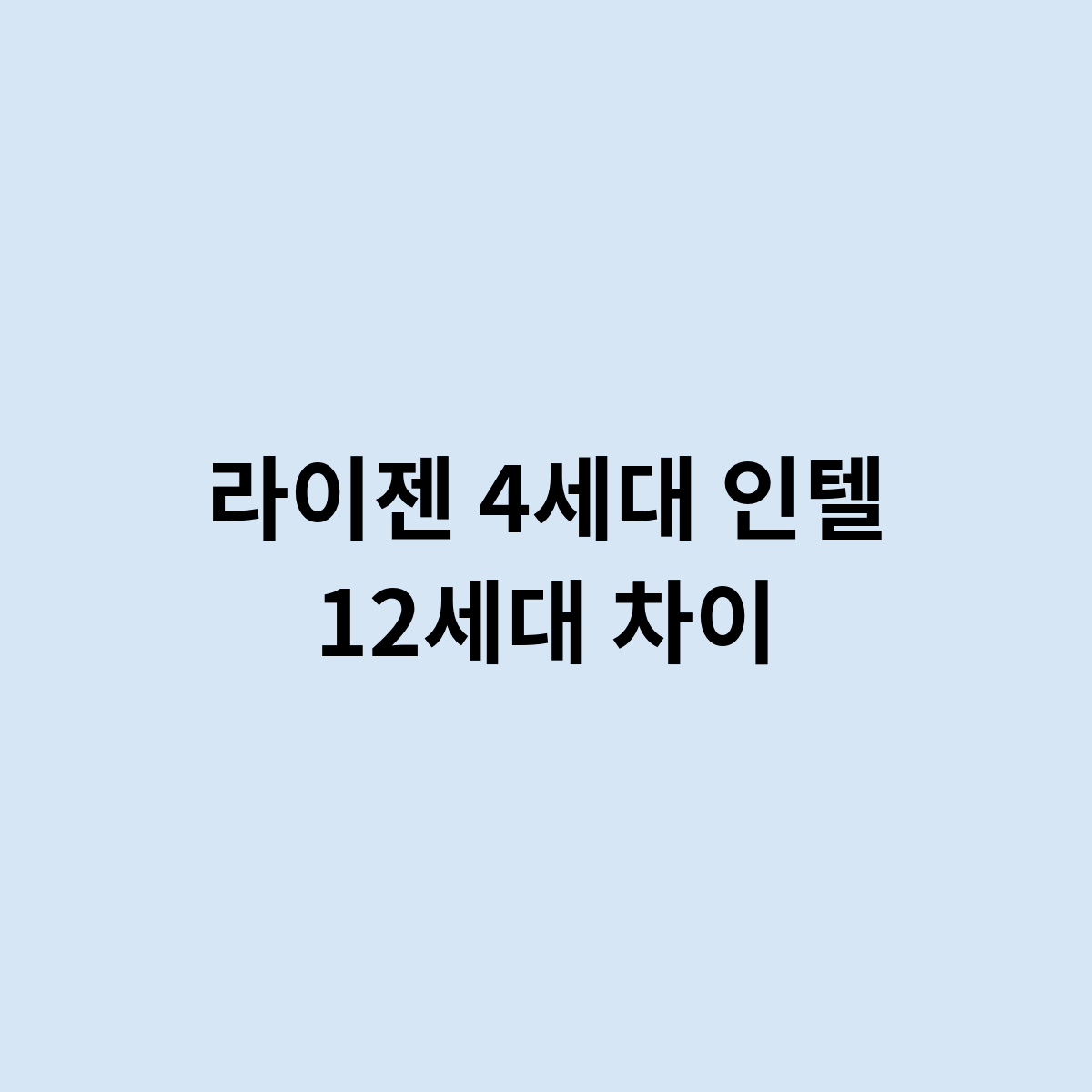 라이젠 4세대 인텔 12세대 차이는 어떻게 될까요 ?