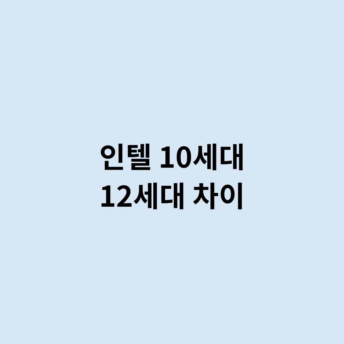 인텔 10세대 12세대 차이를 한번 알아보자