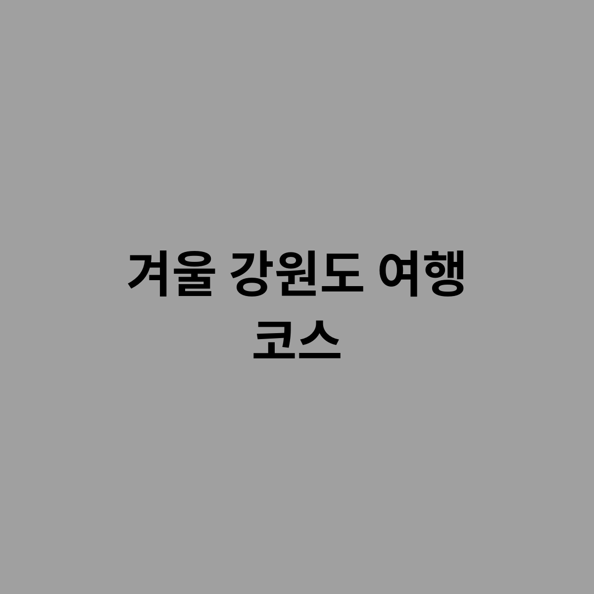 겨울 강원도 여행 코스