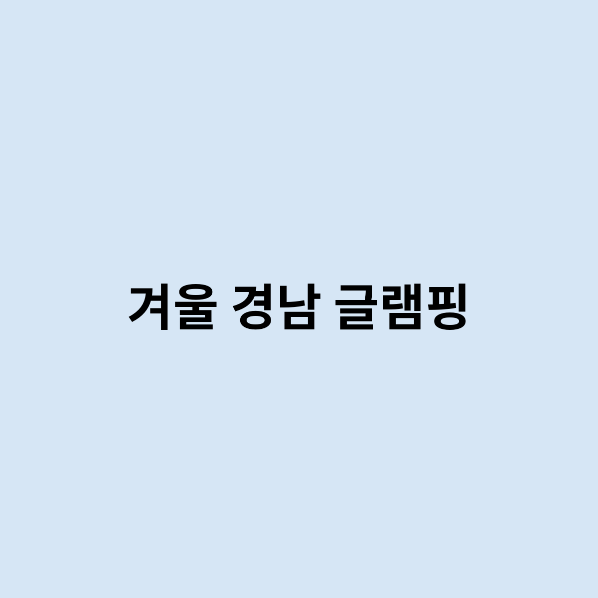 겨울 경남 글램핑 정보를 한번 알아보자