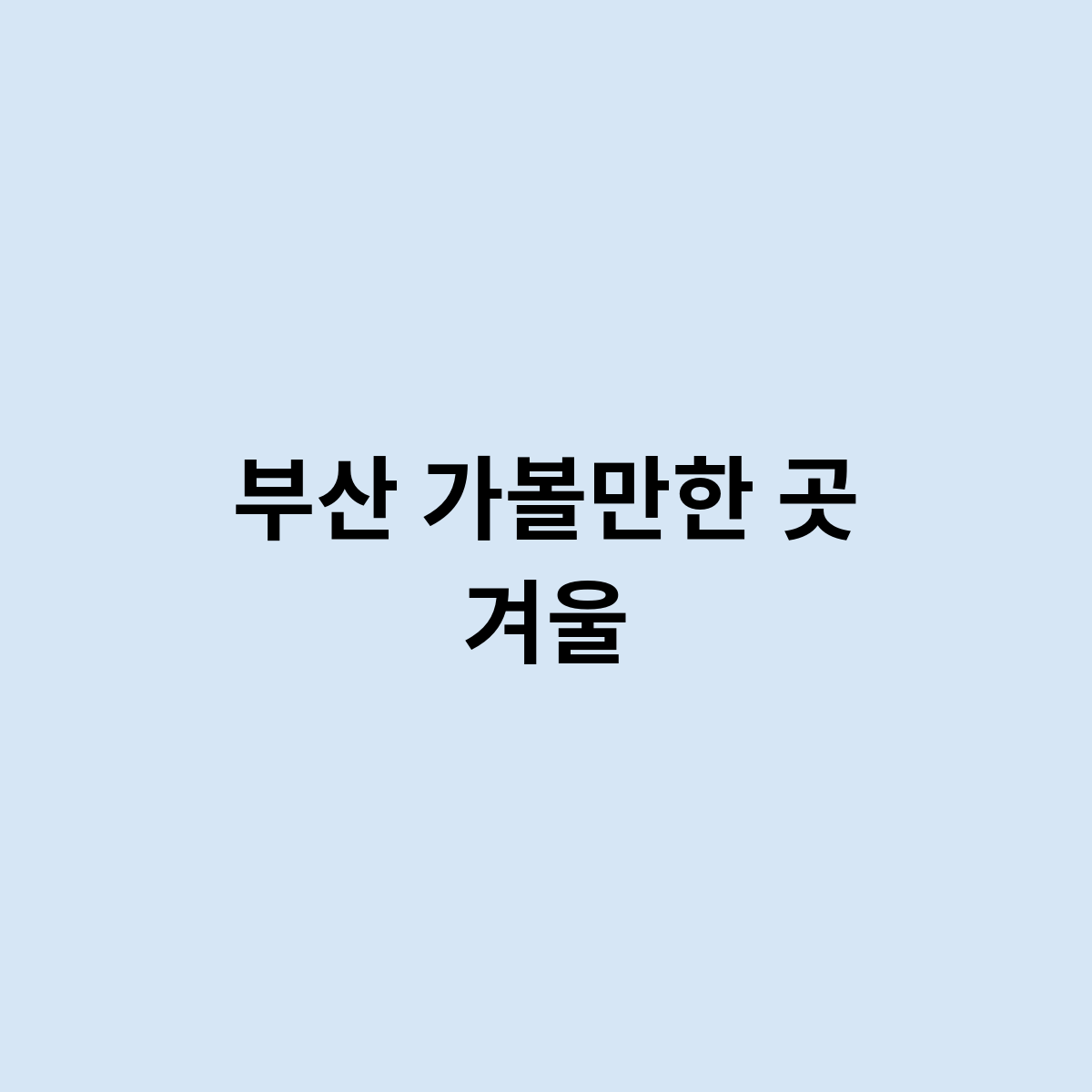 부산 가볼만한 곳 겨울
