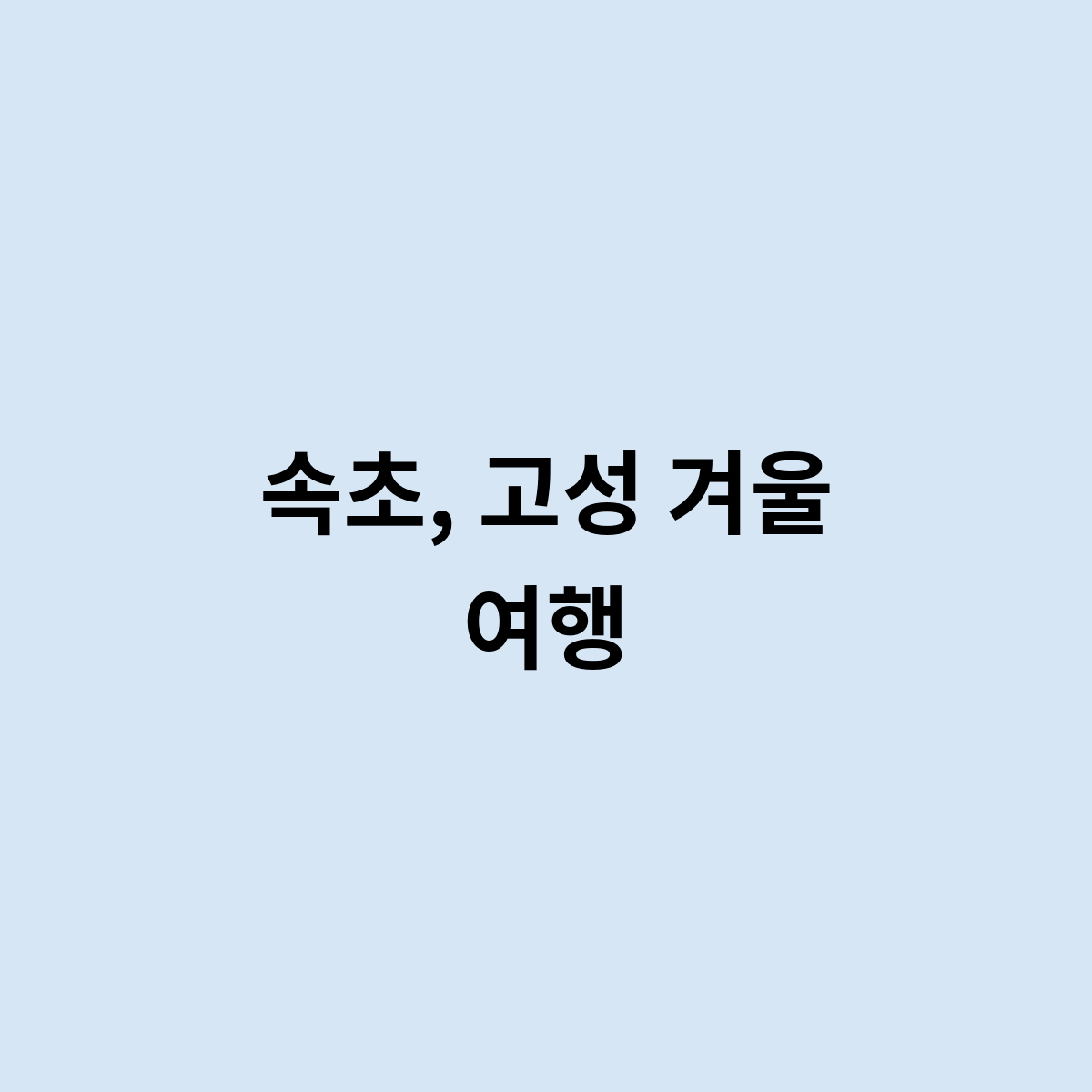 속초, 고성 겨울 여행