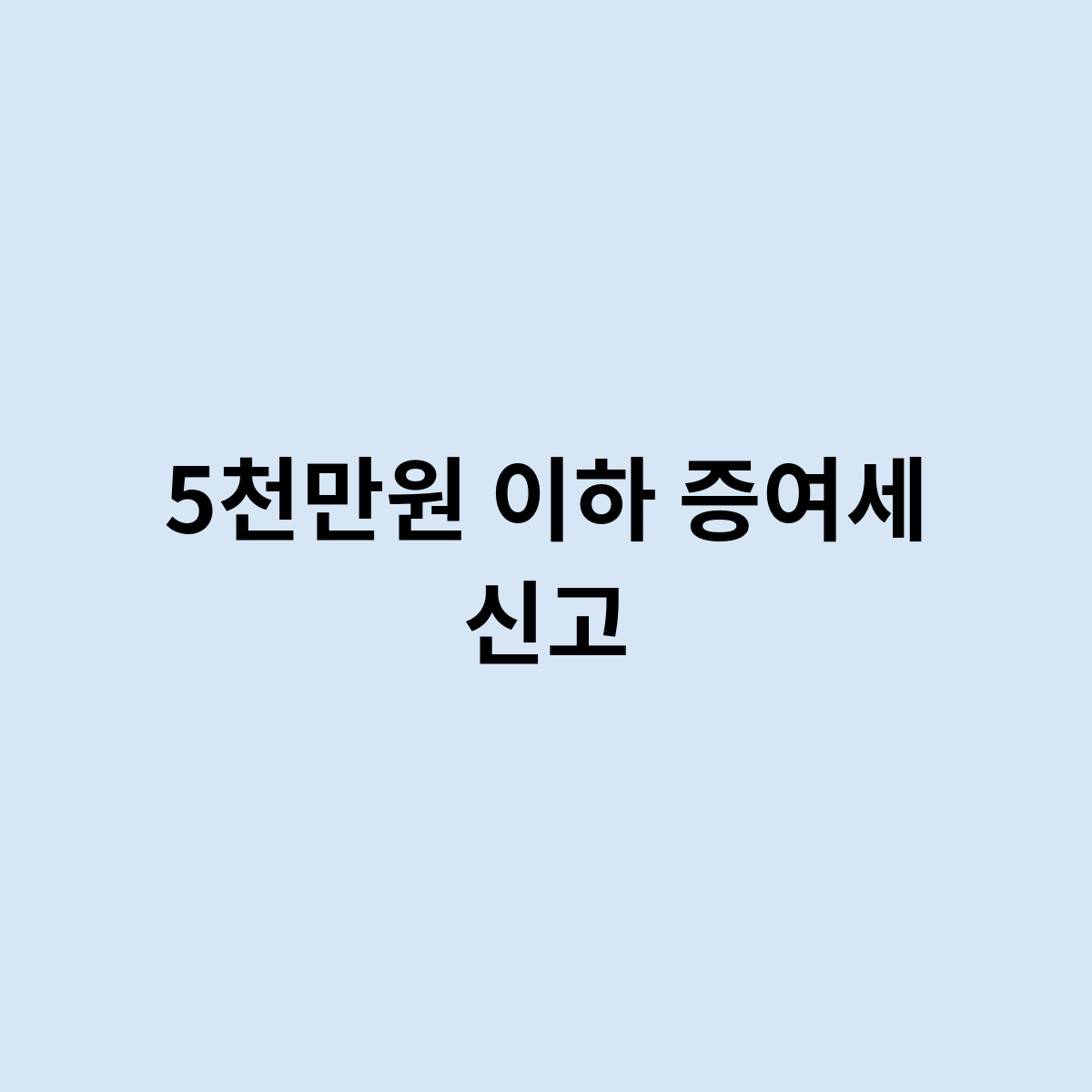 5천만원 이하 증여세 신고는 어떻게 될까요 ?