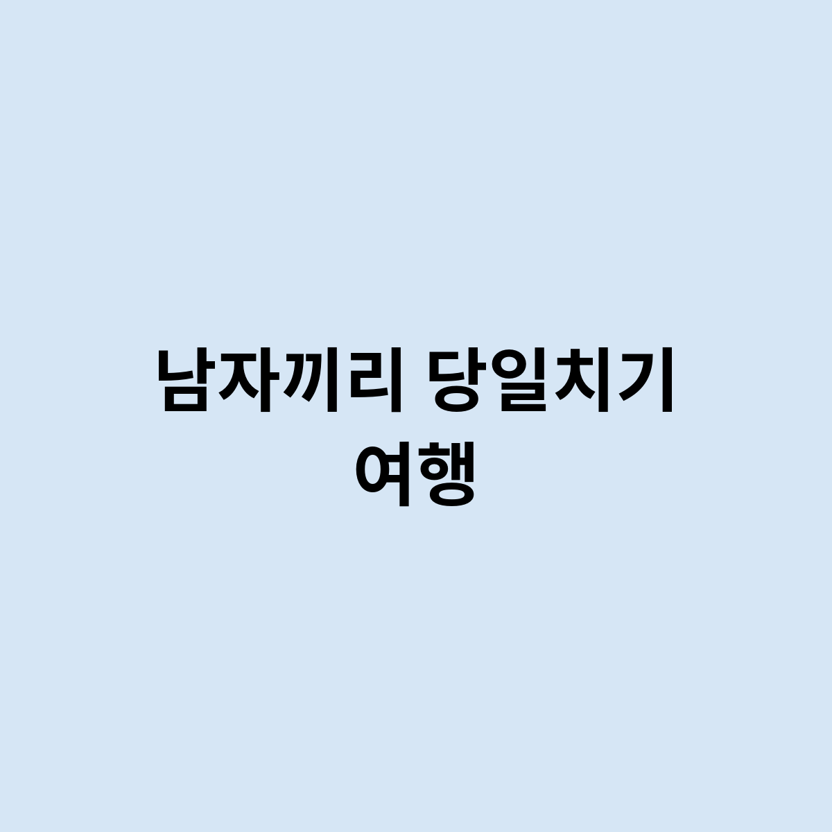 남자끼리 당일치기 여행