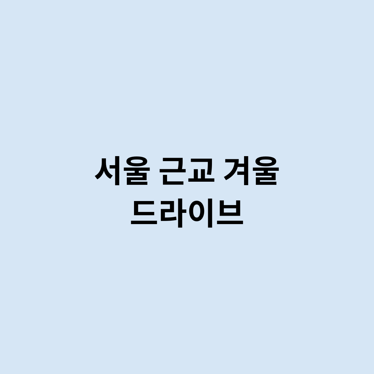 서울 근교 겨울 드라이브