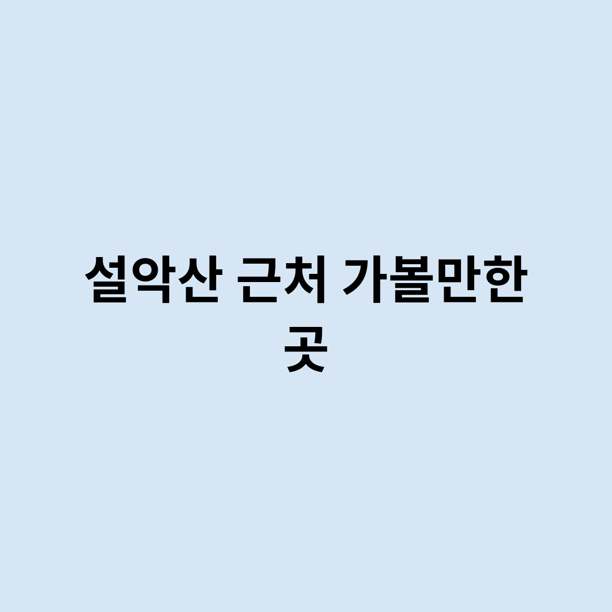 설악산 근처 가볼만한 곳을 한번 알아보자