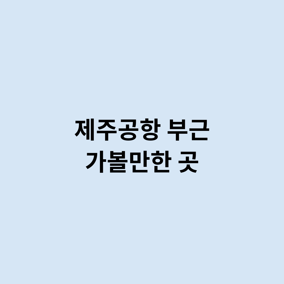 제주공항 부근 가볼만한 곳