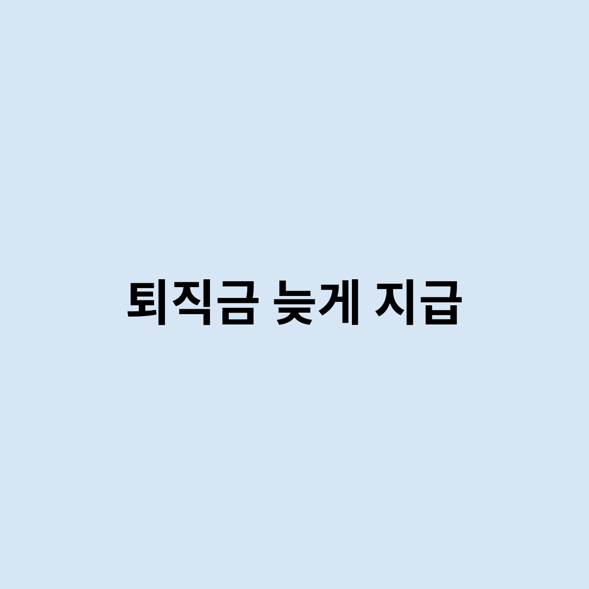 퇴직금 늦게 지급은 어떻게 될까요 ?