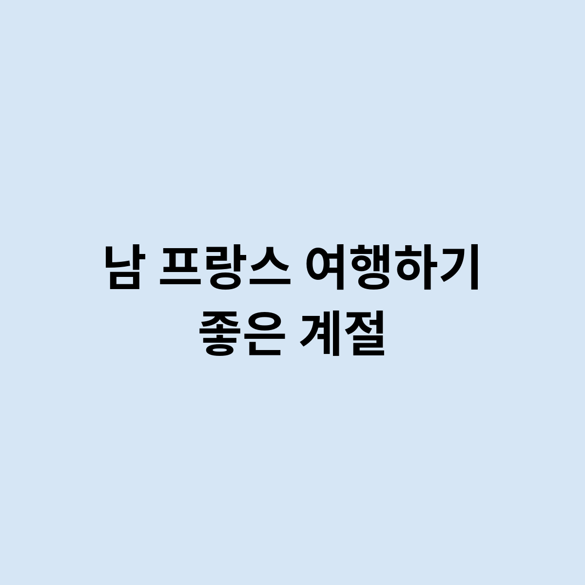 남 프랑스 여행하기 좋은 계절을 알고싶어요