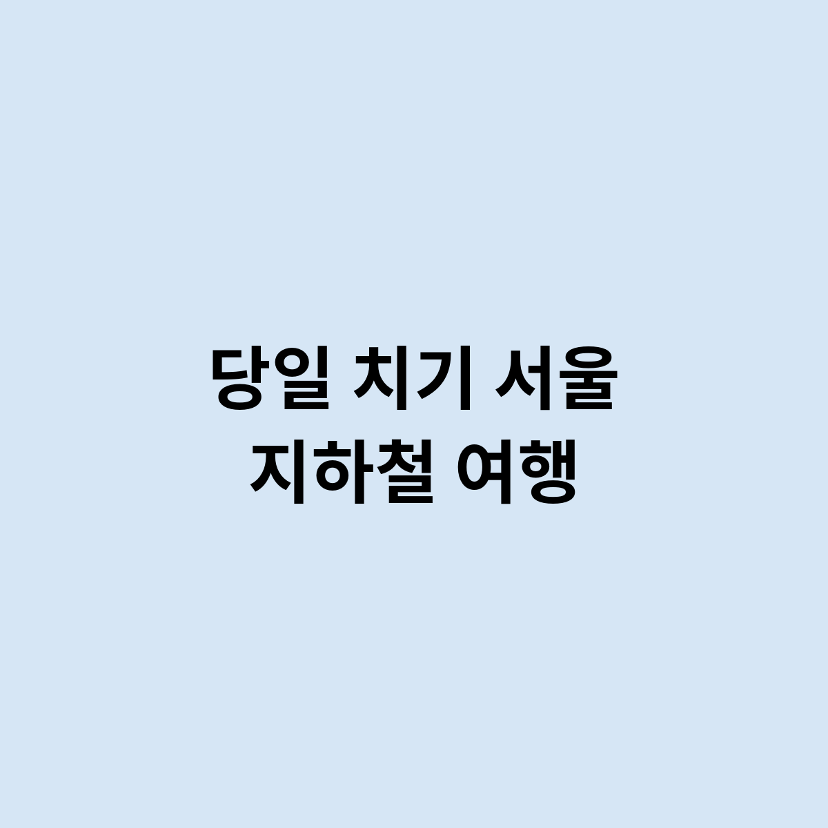 당일 치기 서울 지하철 여행