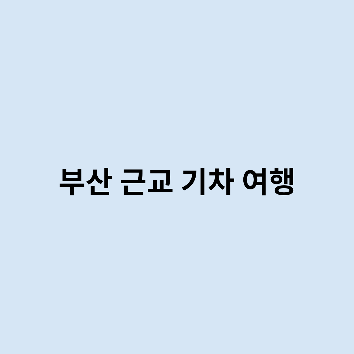 부산 근교 기차 여행