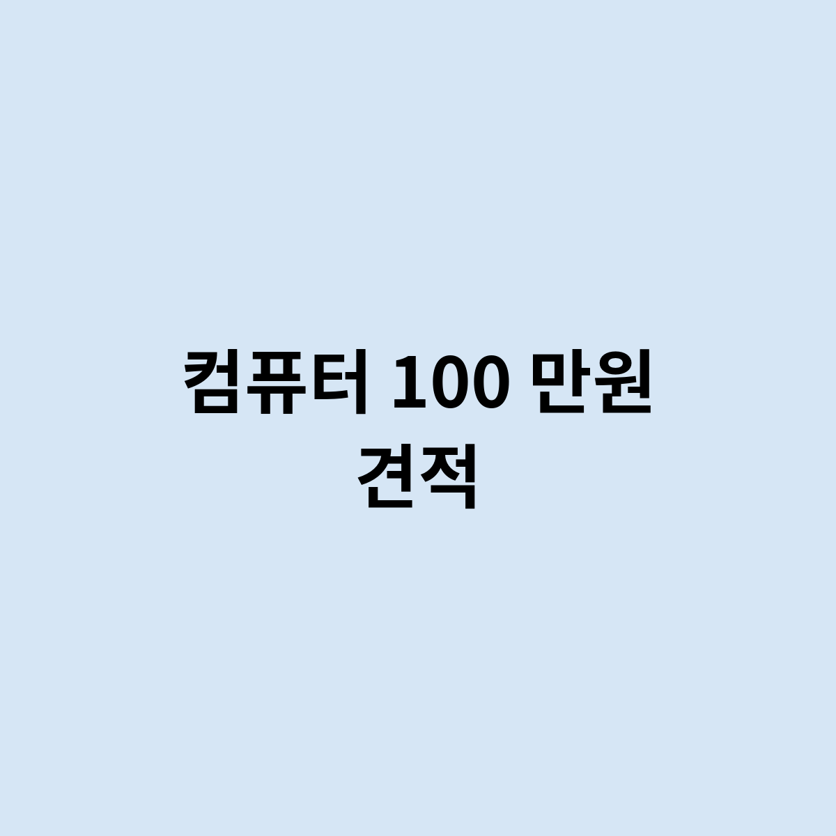 컴퓨터 100 만원 견적을 한번 알아보고 싶다.