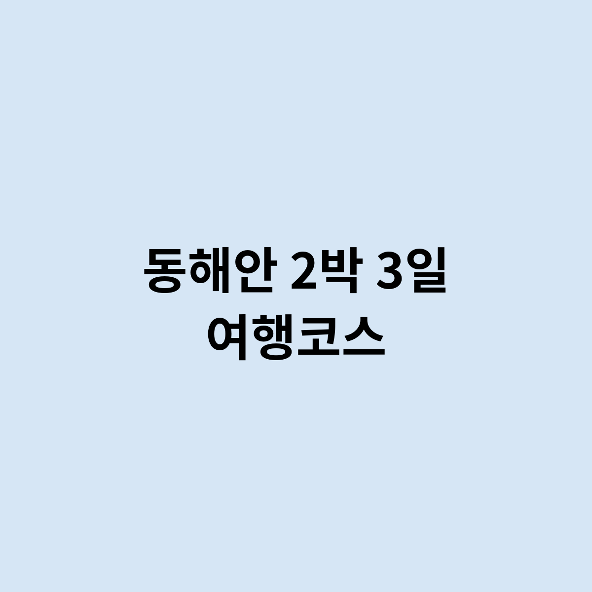 동해안 2박 3일 여행코스