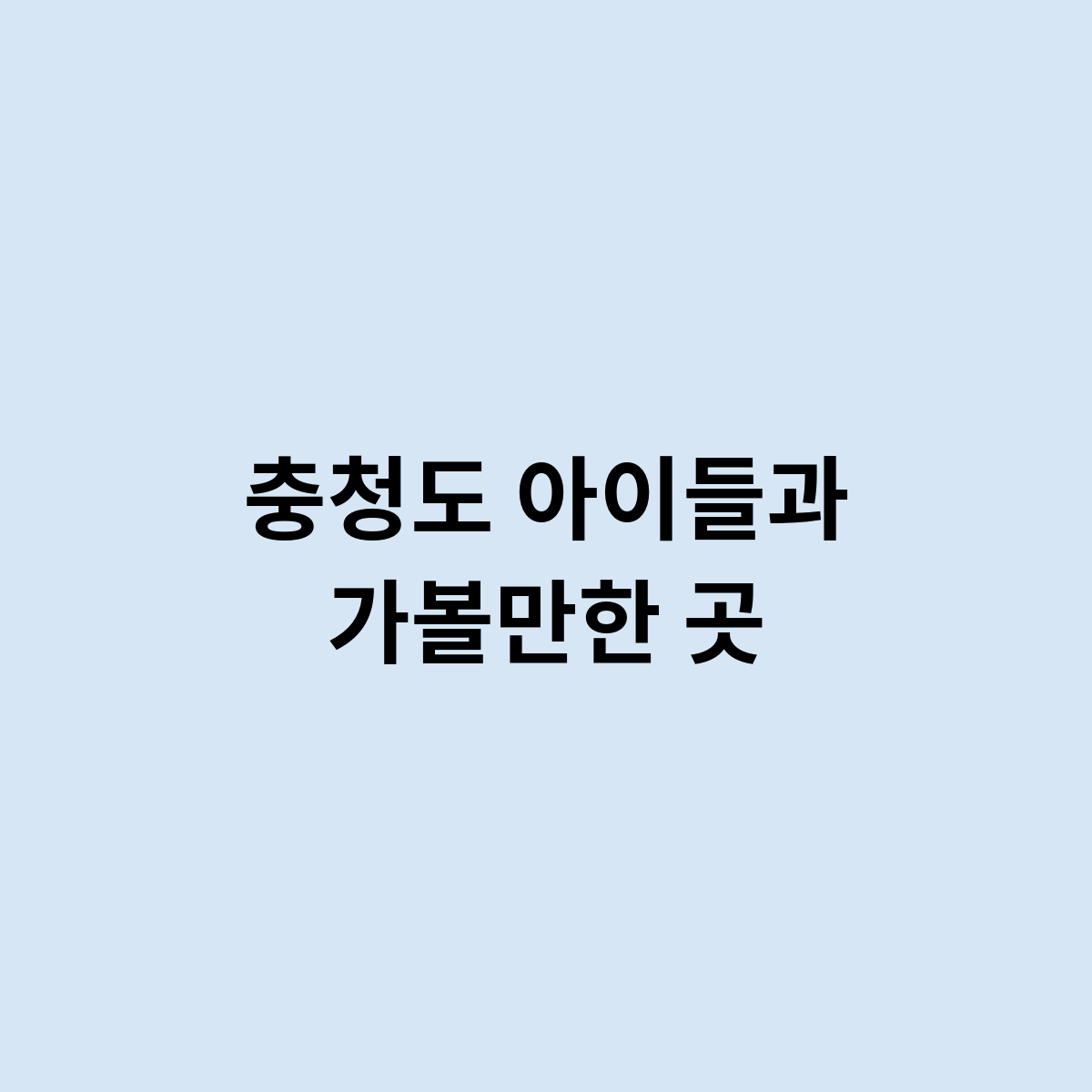 충청도 아이들과 가볼만한 곳