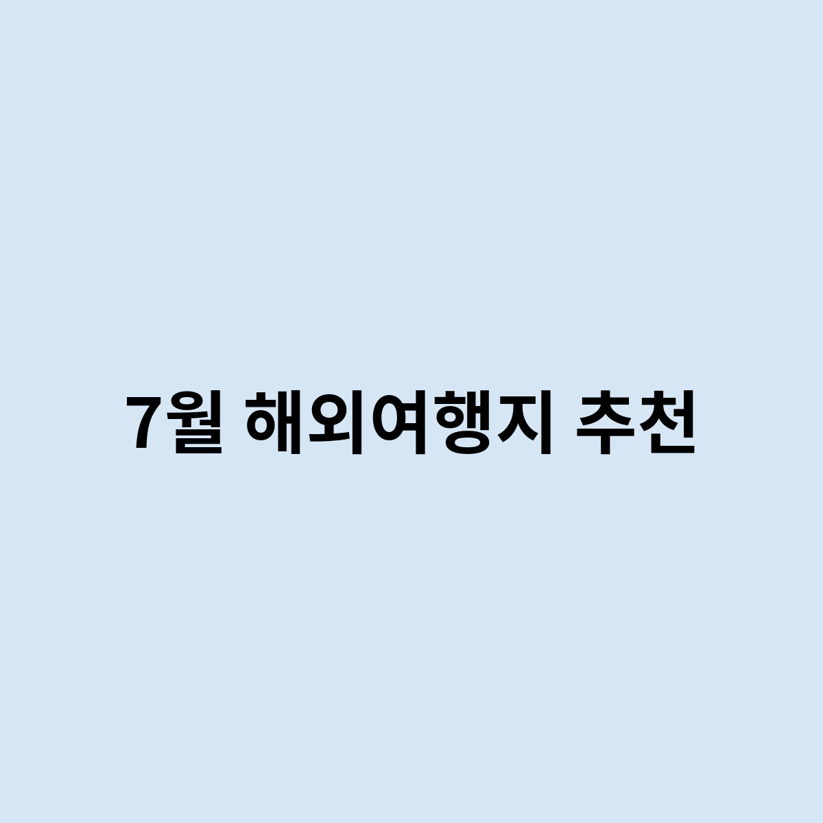 7월 해외여행지 추천은 어떻게 되는걸까요 ?