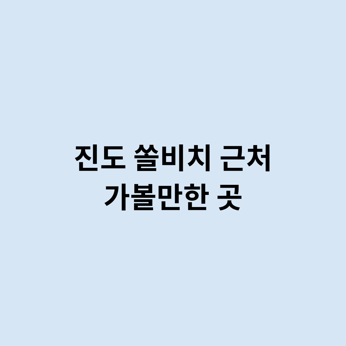 진도 쏠비치 근처 가볼만한 곳을 한번 알아보자