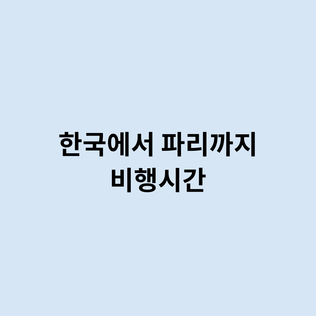 한국에서 파리까지 비행시간은 어덯게 되요 ? 한번 알아보자