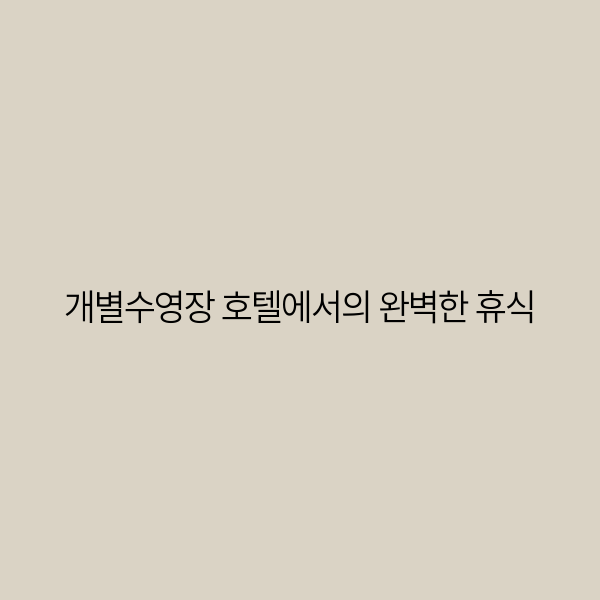 개별수영장 호텔에서의 완벽한 휴식