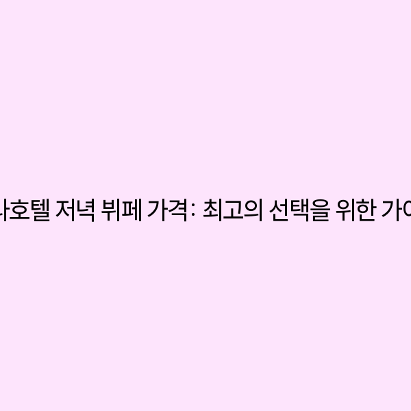 신라호텔 저녁 뷔페 가격: 최고의 선택을 위한 가이드