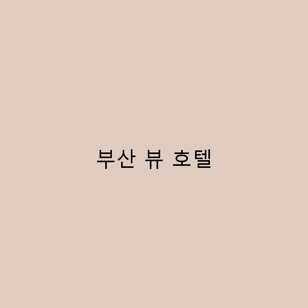 부산 뷰 호텔, 바다를 품은 완벽한 휴식처는 어디?