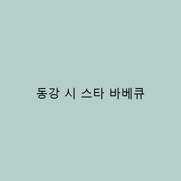 동강 시 스타 바베큐, 여행 중 꼭 맛봐야 할 이유 5가지
