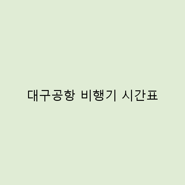 대구공항 비행기 시간표로 완벽한 여행 계획 세우기