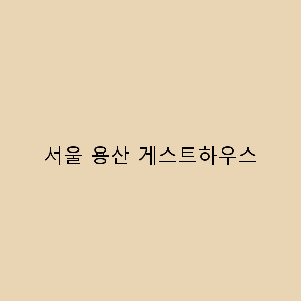 서울 용산 게스트하우스에서의 특별한 여행 경험 5가지