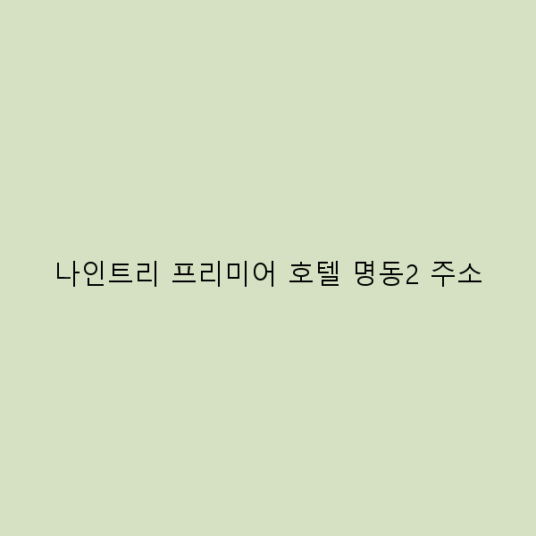 나인트리 프리미어 호텔 명동2 주소, 완벽한 여행 정보 공개!