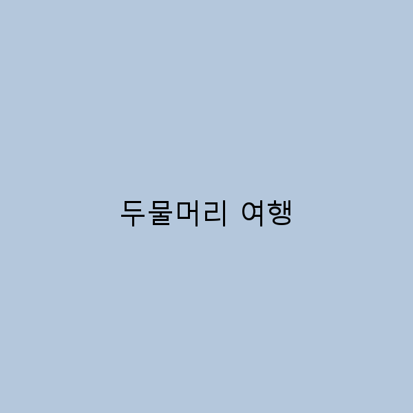 두물머리 여행의 숨겨진 매력을 찾아서