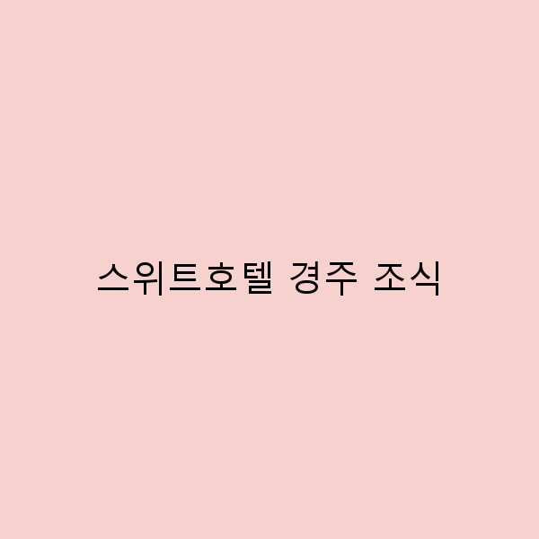 스위트호텔 경주 조식으로 시작하는 완벽한 하루