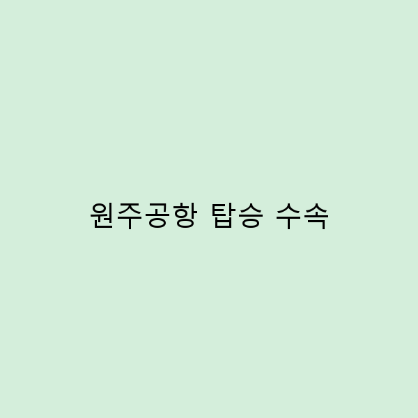 원주공항 탑승 수속, 이렇게 하면 쉽고 빠르게!