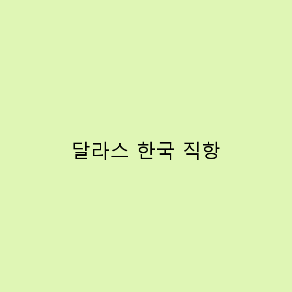 달라스 한국 직항으로 떠나는 특별한 여행 팁 10가지