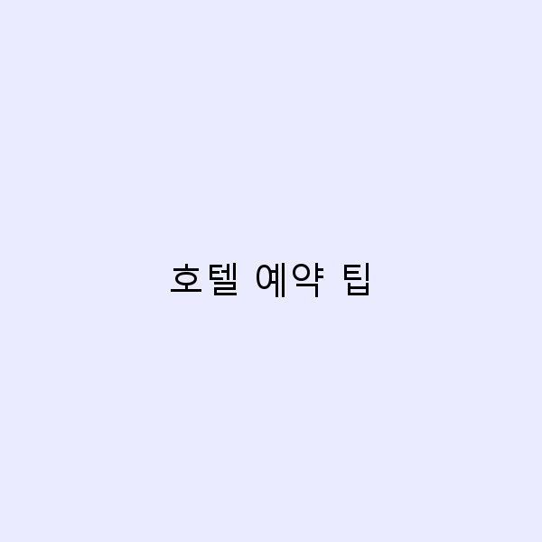 호텔 예약 팁으로 저렴하게 여행하는 7가지 방법