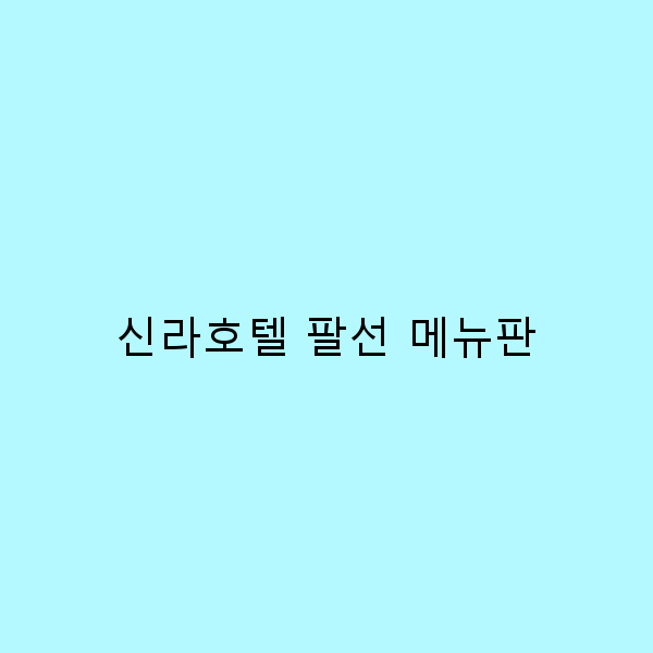 신라호텔 팔선 메뉴판, 미식 여행의 정수를 경험하다