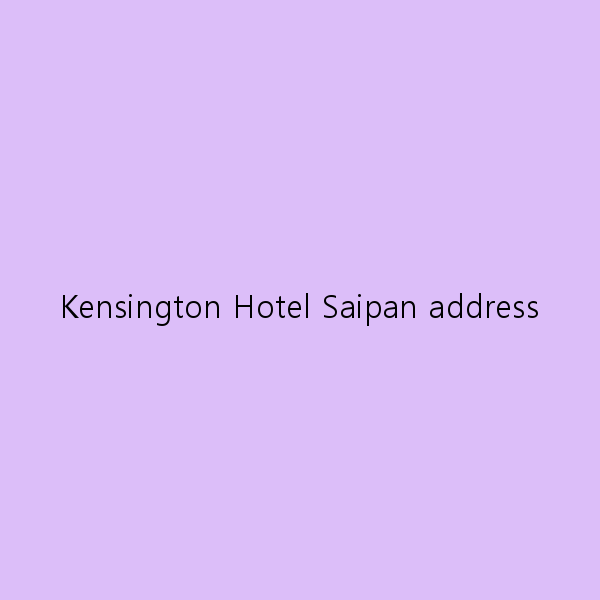 Kensington Hotel Saipan 주소로 찾는 완벽한 여행지 안내