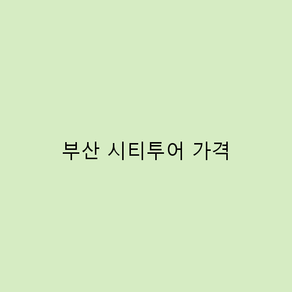 부산 시티투어 가격, 최고의 가성비를 찾는 방법!