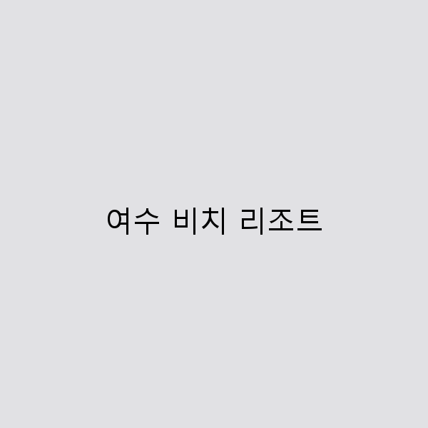 여수 비치 리조트에서의 완벽한 휴식법 5가지