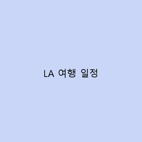 LA 여행 일정 완벽 가이드 5일 동안의 필수 코스 소개