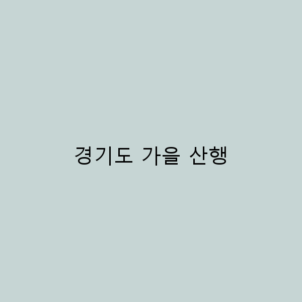가을에 떠나는 경기도 산행, 숨겨진 명소 5곳 소개